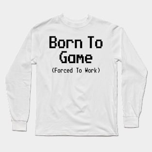 GAMING - BORN TO GAME FORCED TO WORK Long Sleeve T-Shirt